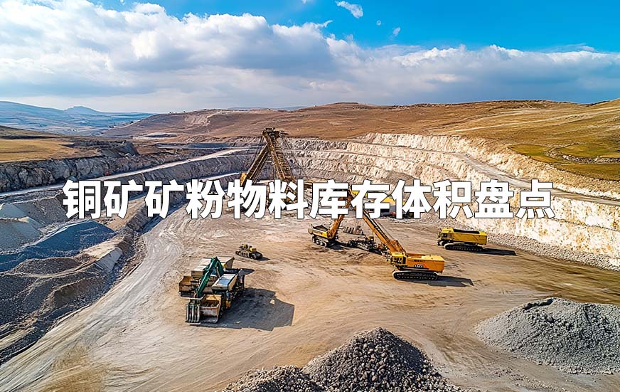 铜矿矿粉物料库存体积盘点 铜矿矿粉物料库存体积盘点