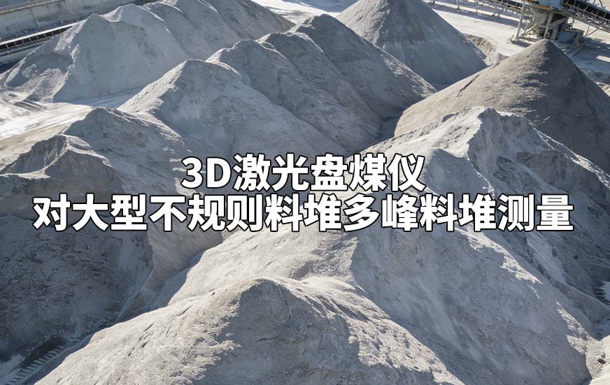 3D激光盘煤仪如何对大型不规则料堆多峰料堆测量 3D激光盘煤仪如何对大型不规则料堆多峰料堆测量