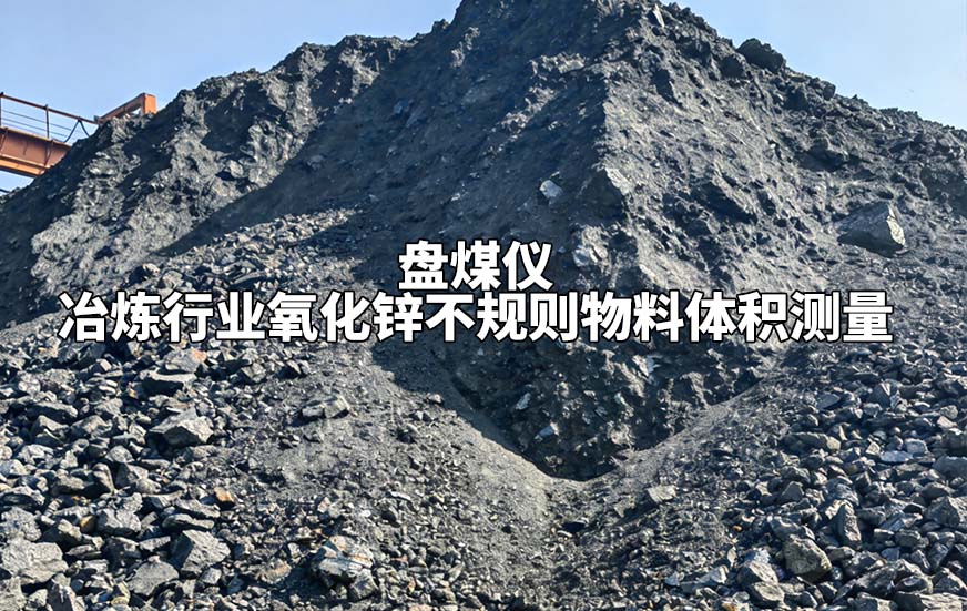 盘煤仪破解冶炼行业氧化锌不规则物料体积测量 盘煤仪破解冶炼行业氧化锌不规则物料体积测量