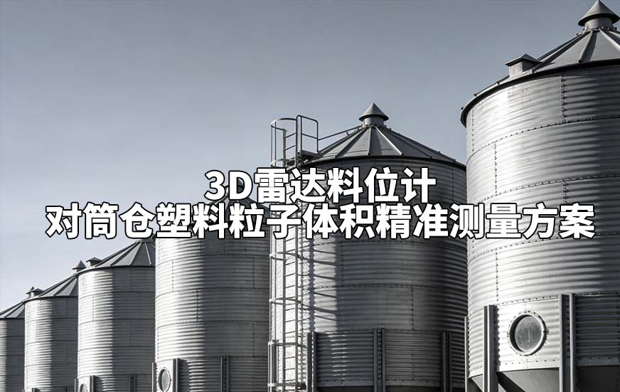 3D雷达料位计对筒仓塑料粒子体积精准测量方案 3D雷达料位计对筒仓塑料粒子体积精准测量方案