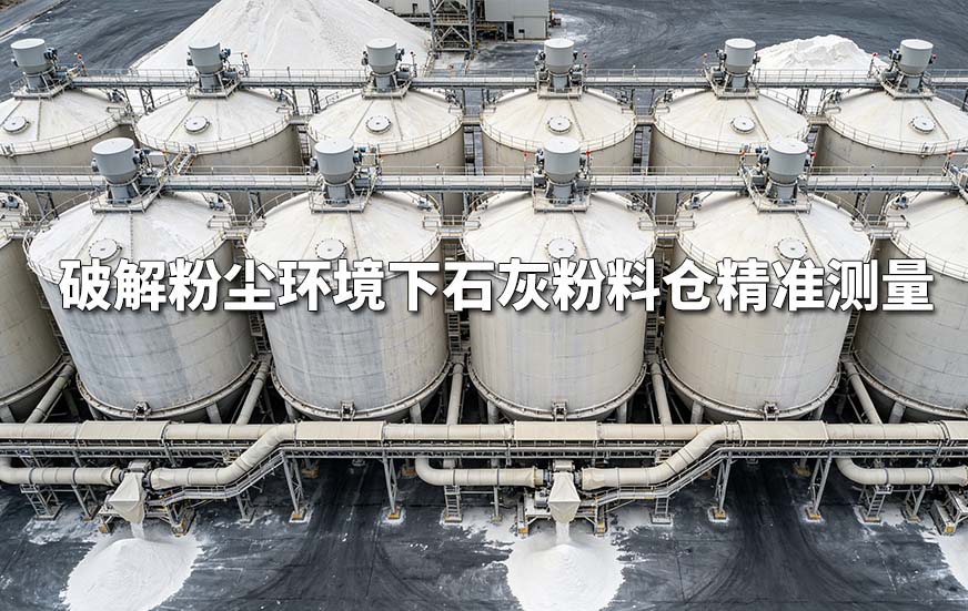 破解粉尘环境下石灰粉料仓精准测量 破解粉尘环境下石灰粉料仓精准测量