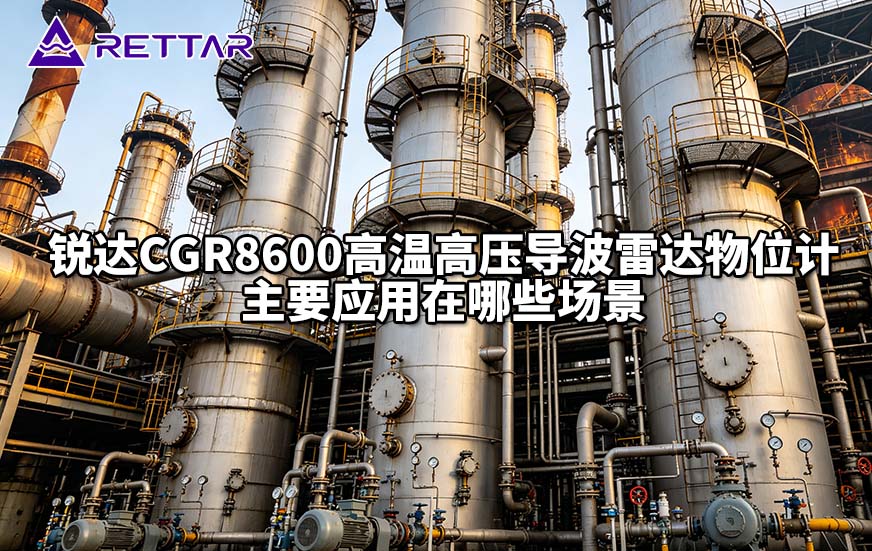 锐达CGR8600高温高压导波雷达物位计主要应用在哪些场景 锐达CGR8600高温高压导波雷达物位计主要应用在哪些场景