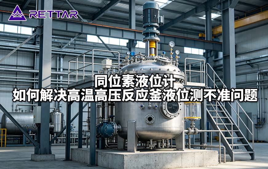同位素液位计如何解决高温高压反应釜液位测不准问题 同位素液位计如何解决高温高压反应釜液位测不准问题