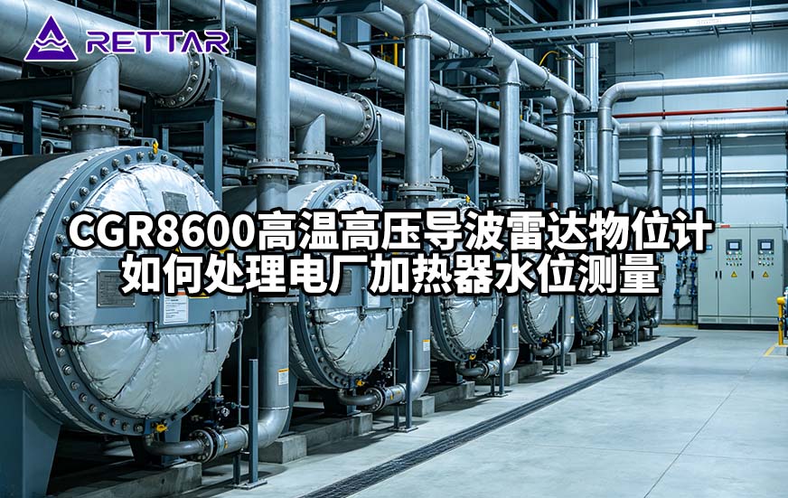 CGR8600高温高压导波雷达物位计如何处理电厂加热器水位测量 CGR8600高温高压导波雷达物位计如何处理电厂加热器水位测量