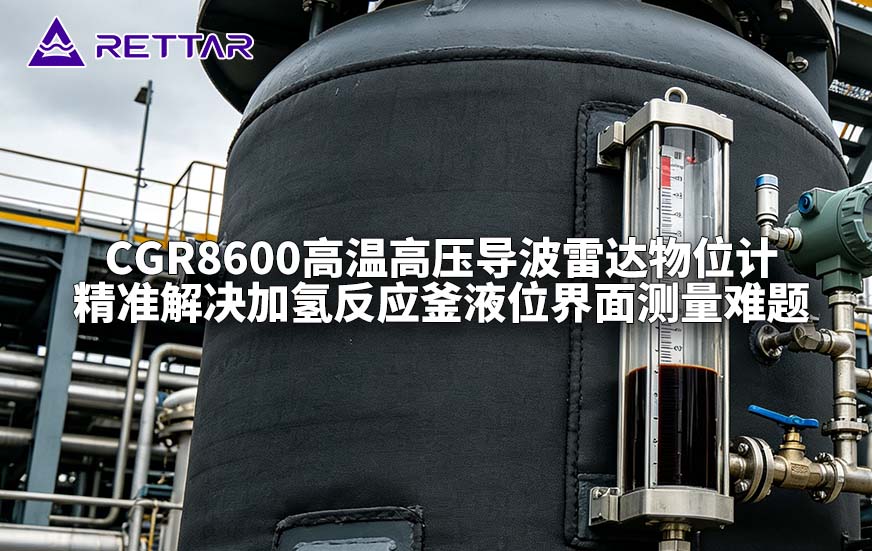 CGR8600高温高压导波雷达物位计精准解决加氢反应釜液位界面测量难题 CGR8600高温高压导波雷达物位计精准解决加氢反应釜液位界面测量难题